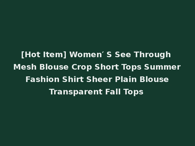 [Hot Item] Women′ S See Through Mesh Blouse Crop Short Tops Summer Fashion Shirt Sheer Plain Blouse Transparent Fall Tops