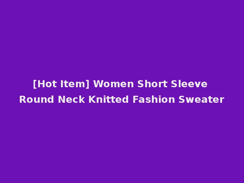[Hot Item] Women Short Sleeve Round Neck Knitted Fashion Sweater