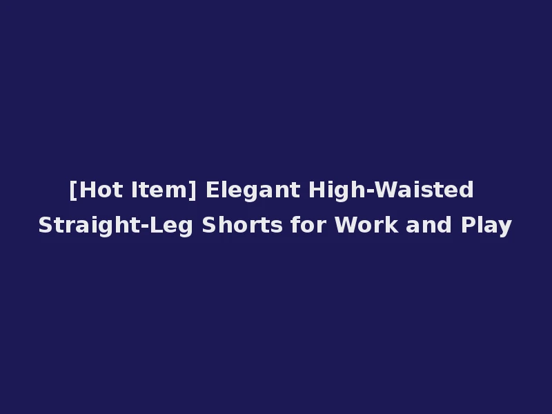 [Hot Item] Elegant High-Waisted Straight-Leg Shorts for Work and Play