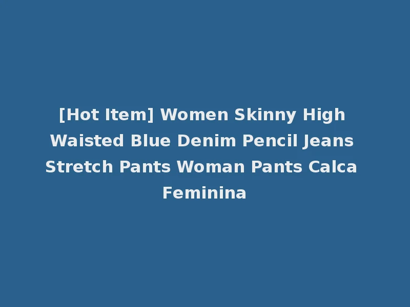 [Hot Item] Women Skinny High Waisted Blue Denim Pencil Jeans Stretch Pants Woman Pants Calca Feminina