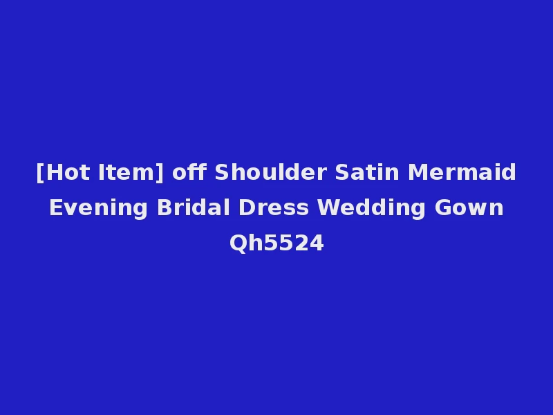 [Hot Item] off Shoulder Satin Mermaid Evening Bridal Dress Wedding Gown Qh5524