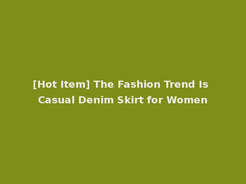 [Hot Item] The Fashion Trend Is Casual Denim Skirt for Women