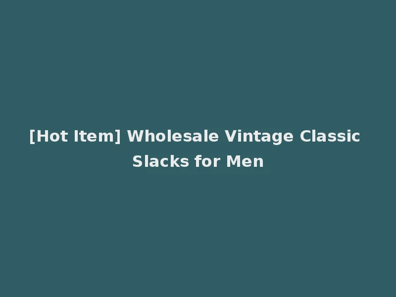 [Hot Item] Wholesale Vintage Classic Slacks for Men