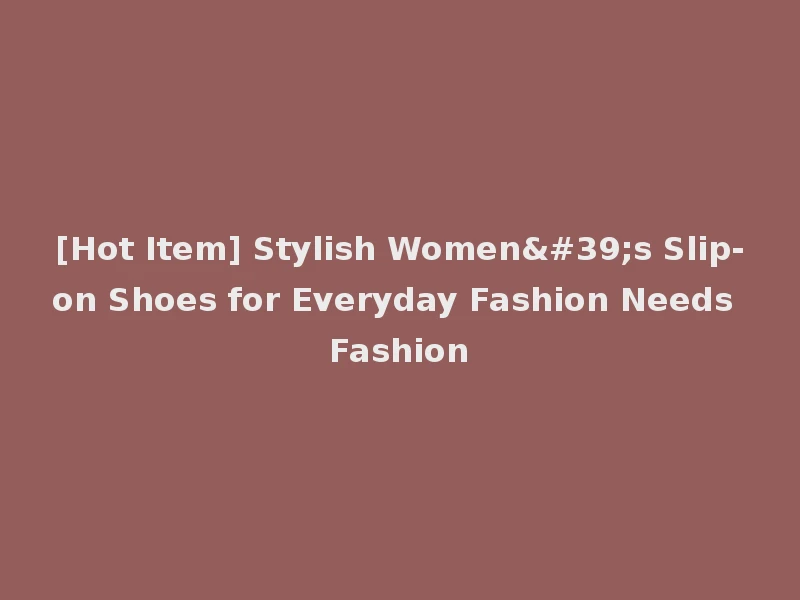 [Hot Item] Stylish Women's Slip-on Shoes for Everyday Fashion Needs Fashion
