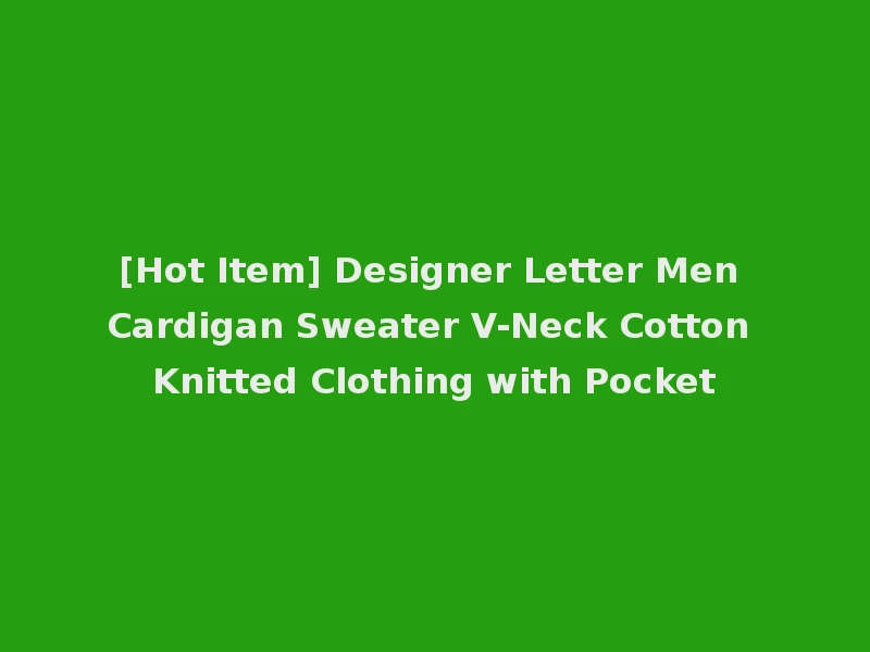 [Hot Item] Designer Letter Men Cardigan Sweater V-Neck Cotton Knitted Clothing with Pocket