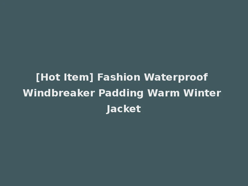 [Hot Item] Fashion Waterproof Windbreaker Padding Warm Winter Jacket