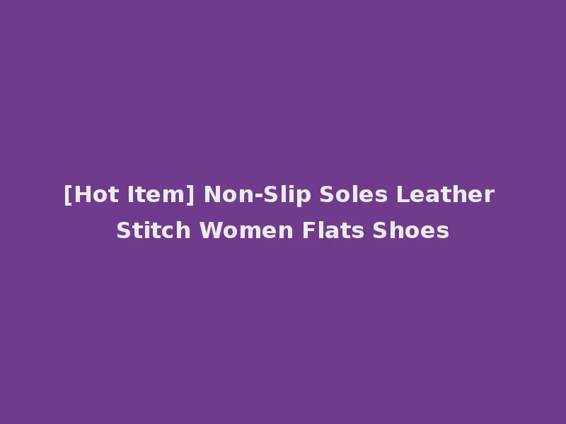 [Hot Item] Non-Slip Soles Leather Stitch Women Flats Shoes