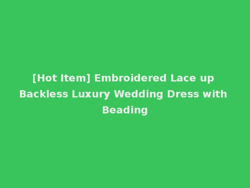 [Hot Item] Embroidered Lace up Backless Luxury Wedding Dress with Beading