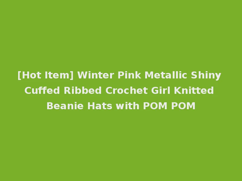 [Hot Item] Winter Pink Metallic Shiny Cuffed Ribbed Crochet Girl Knitted Beanie Hats with POM POM