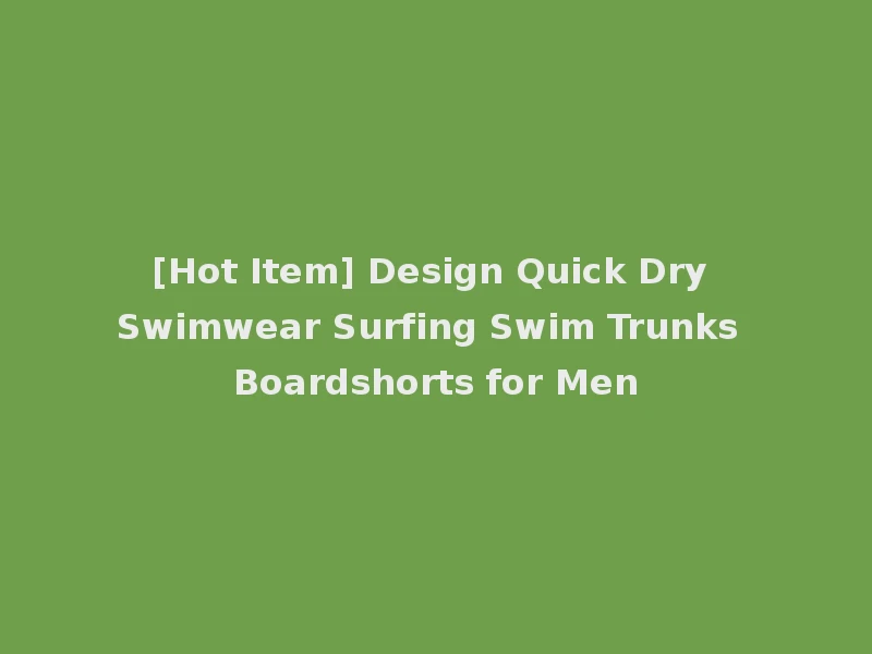 [Hot Item] Design Quick Dry Swimwear Surfing Swim Trunks Boardshorts for Men