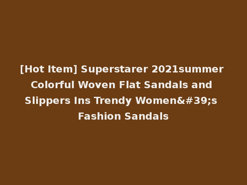 [Hot Item] Superstarer 2021summer Colorful Woven Flat Sandals and Slippers Ins Trendy Women's Fashion Sandals