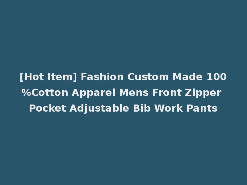 [Hot Item] Fashion Custom Made 100%Cotton Apparel Mens Front Zipper Pocket Adjustable Bib Work Pants