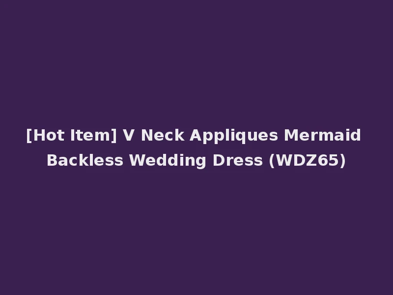 [Hot Item] V Neck Appliques Mermaid Backless Wedding Dress (WDZ65)