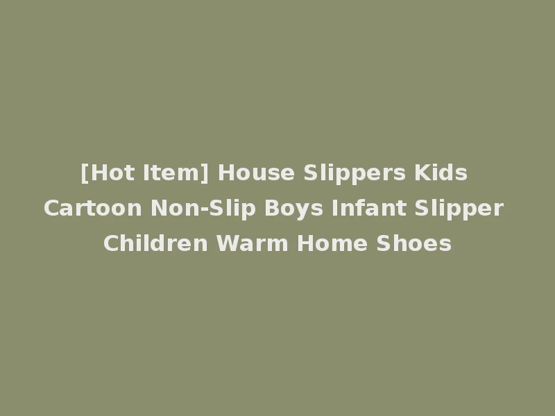 [Hot Item] House Slippers Kids Cartoon Non-Slip Boys Infant Slipper Children Warm Home Shoes