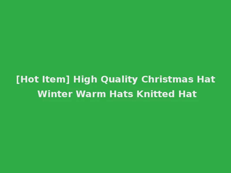[Hot Item] High Quality Christmas Hat Winter Warm Hats Knitted Hat