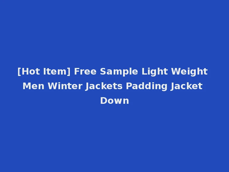 [Hot Item] Free Sample Light Weight Men Winter Jackets Padding Jacket Down