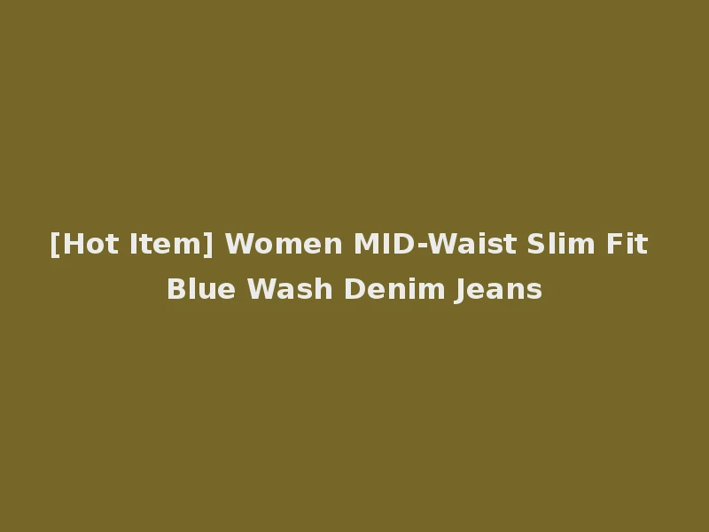 [Hot Item] Women MID-Waist Slim Fit Blue Wash Denim Jeans