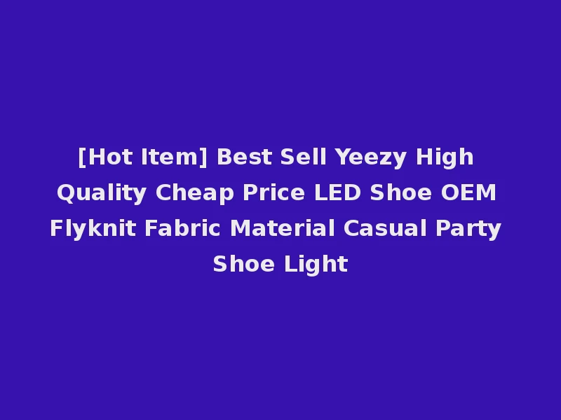 [Hot Item] Best Sell Yeezy High Quality Cheap Price LED Shoe OEM Flyknit Fabric Material Casual Party Shoe Light