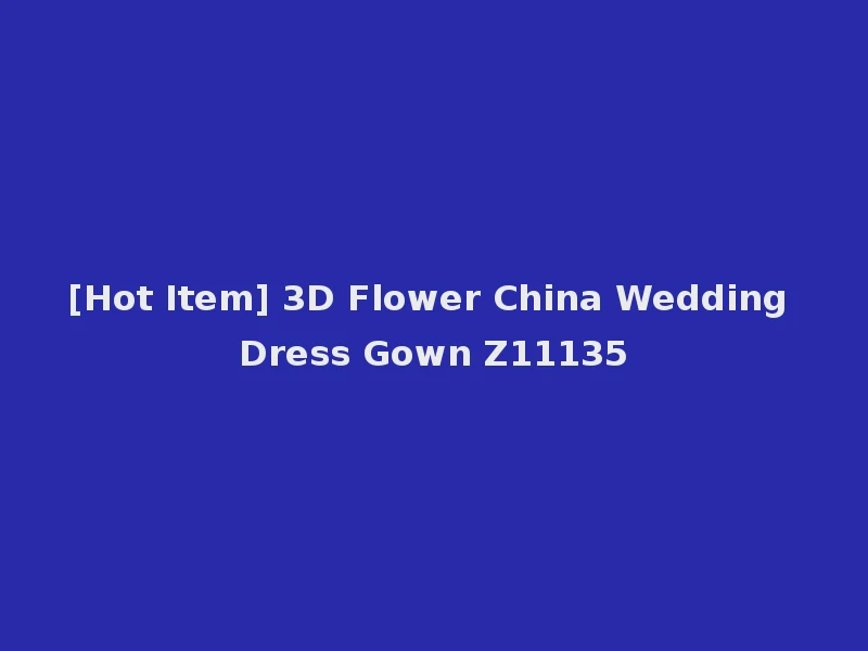 [Hot Item] 3D Flower China Wedding Dress Gown Z11135