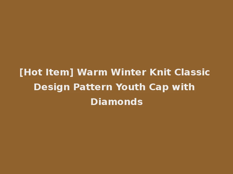 [Hot Item] Warm Winter Knit Classic Design Pattern Youth Cap with Diamonds