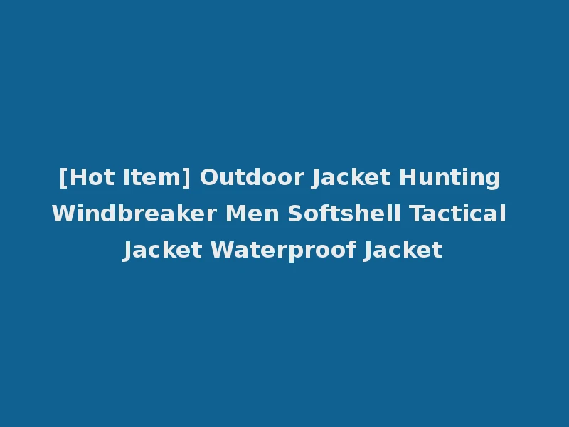 [Hot Item] Outdoor Jacket Hunting Windbreaker Men Softshell Tactical Jacket Waterproof Jacket