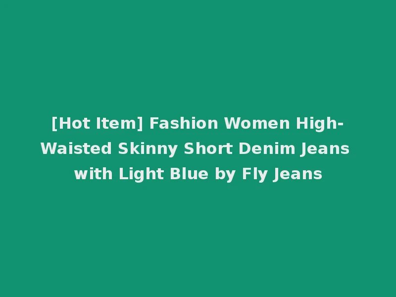 [Hot Item] Fashion Women High-Waisted Skinny Short Denim Jeans with Light Blue by Fly Jeans