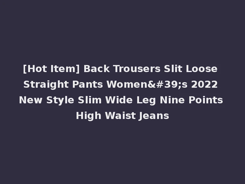 [Hot Item] Back Trousers Slit Loose Straight Pants Women's 2022 New Style Slim Wide Leg Nine Points High Waist Jeans