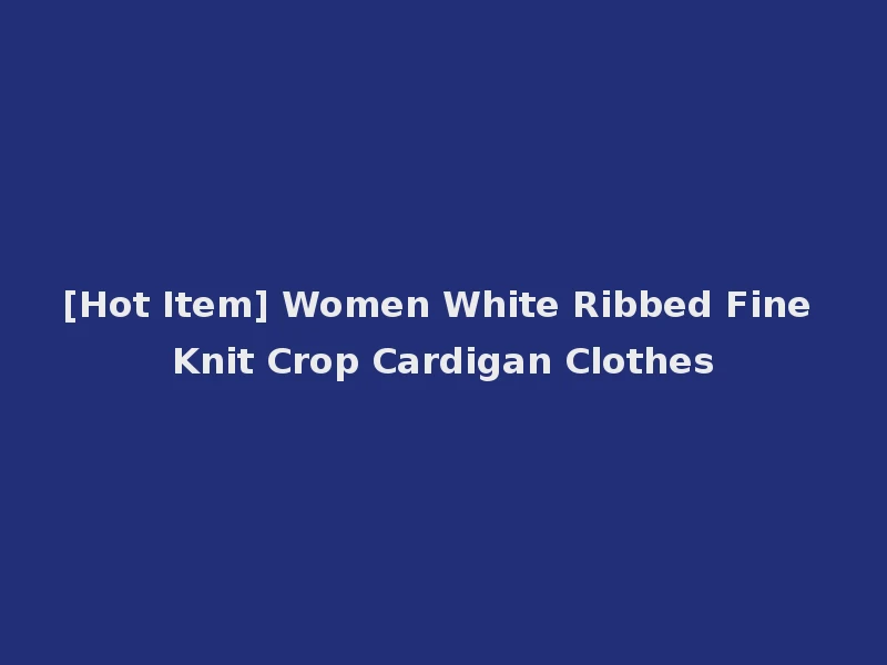 [Hot Item] Women White Ribbed Fine Knit Crop Cardigan Clothes