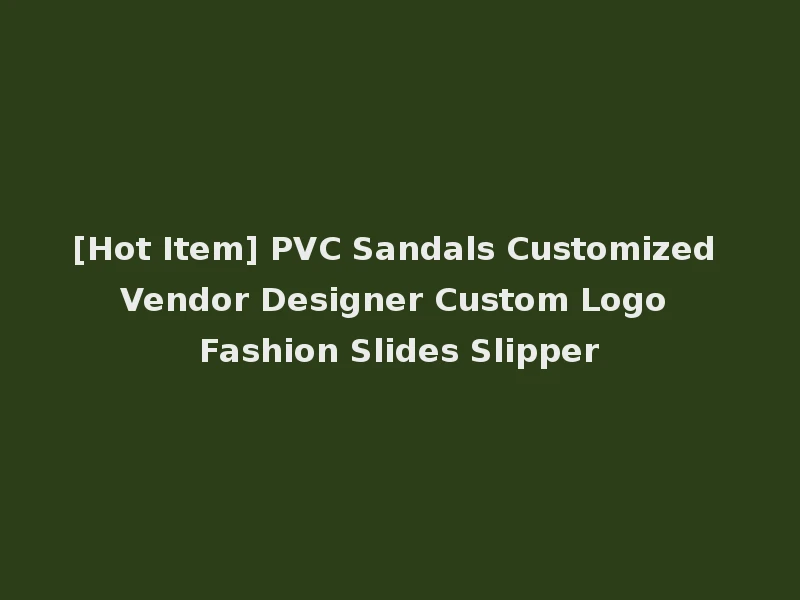 [Hot Item] PVC Sandals Customized Vendor Designer Custom Logo Fashion Slides Slipper
