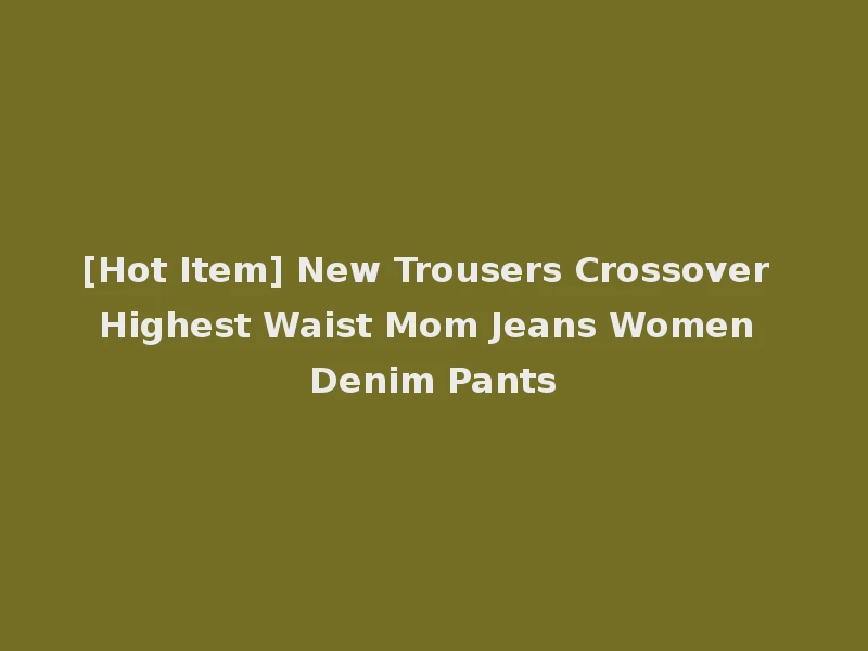 [Hot Item] New Trousers Crossover Highest Waist Mom Jeans Women Denim Pants