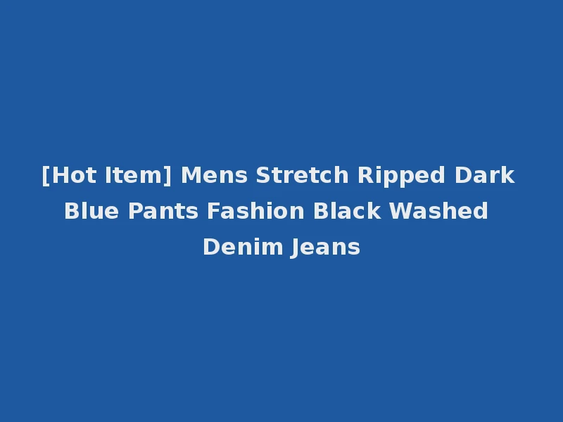 [Hot Item] Mens Stretch Ripped Dark Blue Pants Fashion Black Washed Denim Jeans