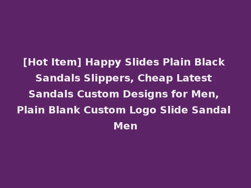 [Hot Item] Happy Slides Plain Black Sandals Slippers, Cheap Latest Sandals Custom Designs for Men, Plain Blank Custom Logo Slide Sandal Men