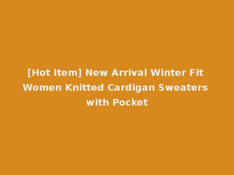 [Hot Item] New Arrival Winter Fit Women Knitted Cardigan Sweaters with Pocket