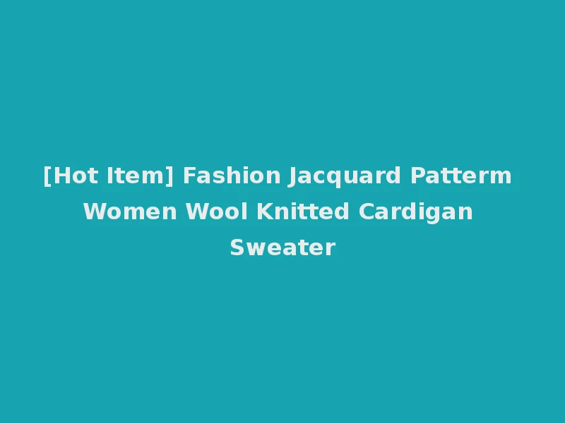 [Hot Item] Fashion Jacquard Patterm Women Wool Knitted Cardigan Sweater