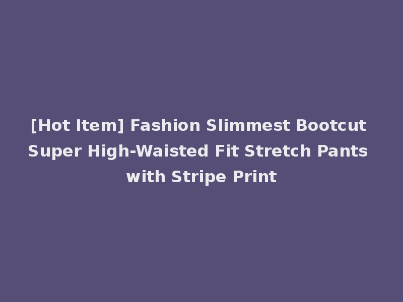 [Hot Item] Fashion Slimmest Bootcut Super High-Waisted Fit Stretch Pants with Stripe Print