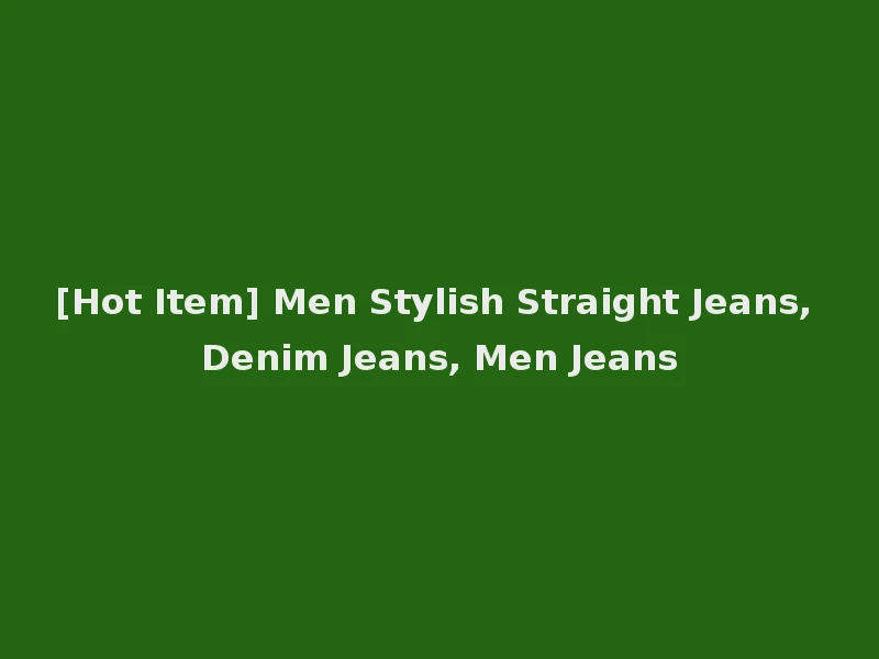 [Hot Item] Men Stylish Straight Jeans, Denim Jeans, Men Jeans