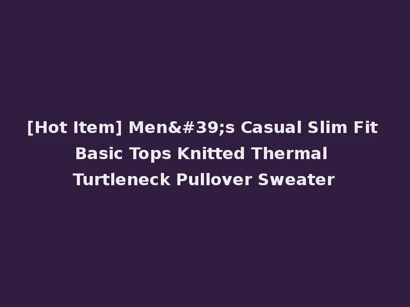 [Hot Item] Men's Casual Slim Fit Basic Tops Knitted Thermal Turtleneck Pullover Sweater