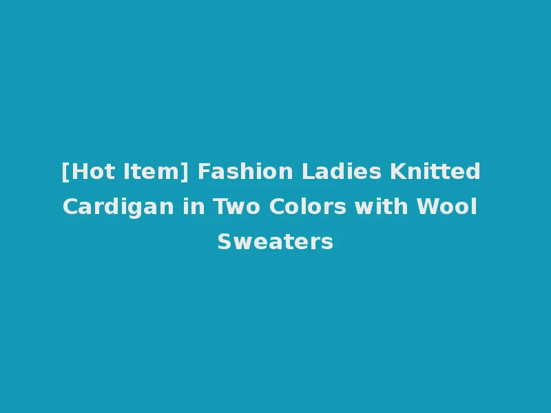 [Hot Item] Fashion Ladies Knitted Cardigan in Two Colors with Wool Sweaters
