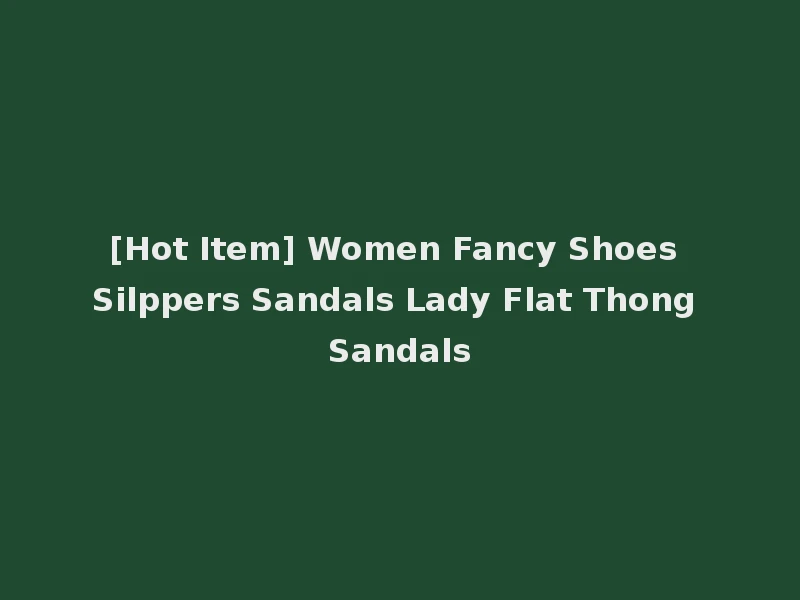[Hot Item] Women Fancy Shoes Silppers Sandals Lady Flat Thong Sandals