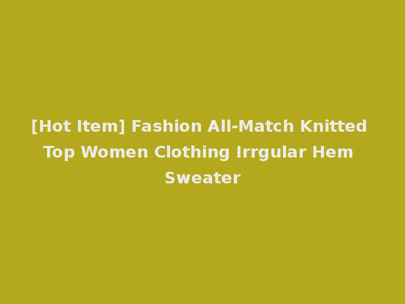 [Hot Item] Fashion All-Match Knitted Top Women Clothing Irrgular Hem Sweater