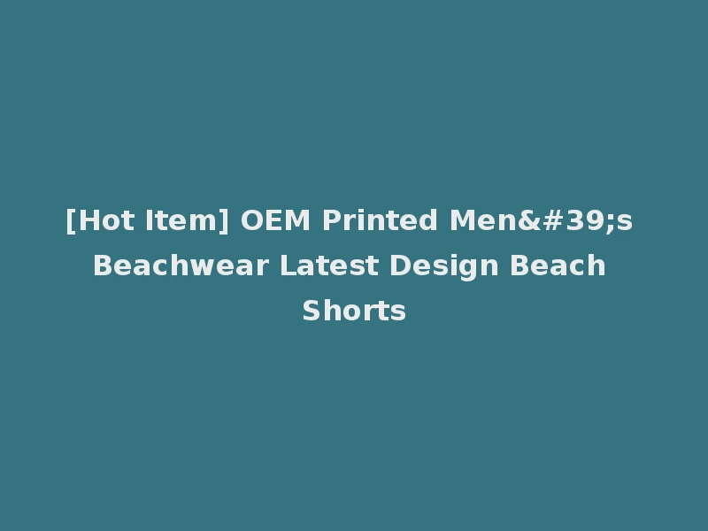 [Hot Item] OEM Printed Men's Beachwear Latest Design Beach Shorts