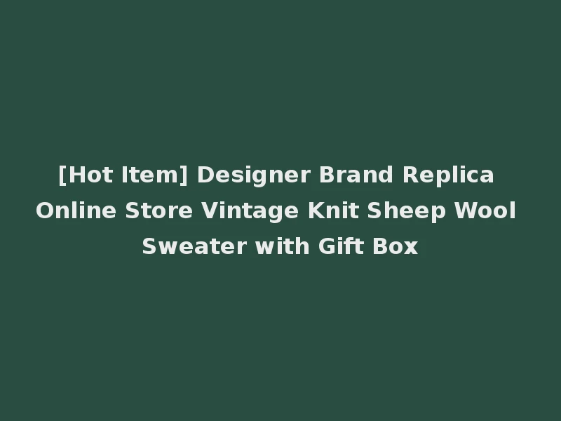 [Hot Item] Designer Brand Replica Online Store Vintage Knit Sheep Wool Sweater with Gift Box