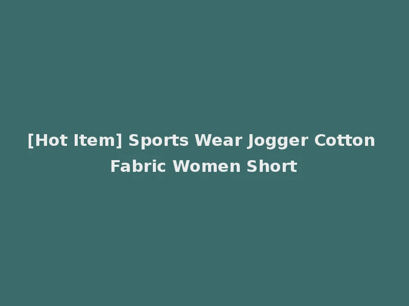 [Hot Item] Sports Wear Jogger Cotton Fabric Women Short