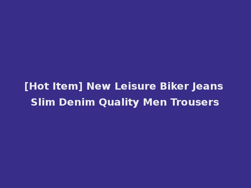 [Hot Item] New Leisure Biker Jeans Slim Denim Quality Men Trousers
