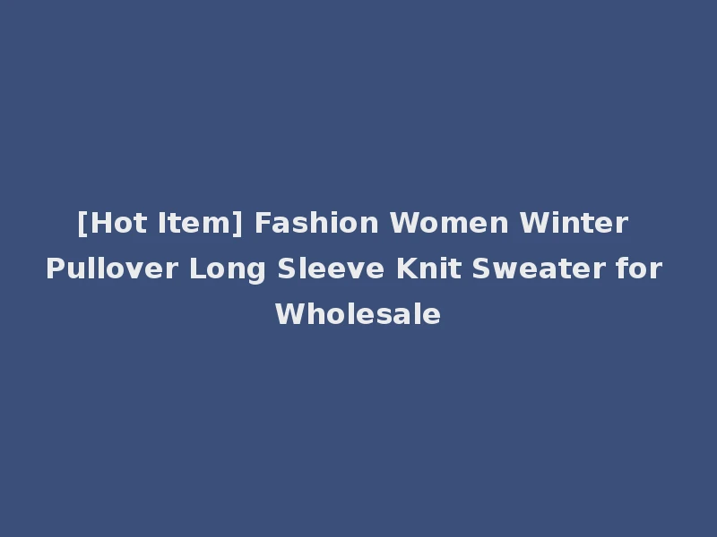 [Hot Item] Fashion Women Winter Pullover Long Sleeve Knit Sweater for Wholesale