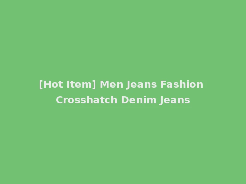 [Hot Item] Men Jeans Fashion Crosshatch Denim Jeans