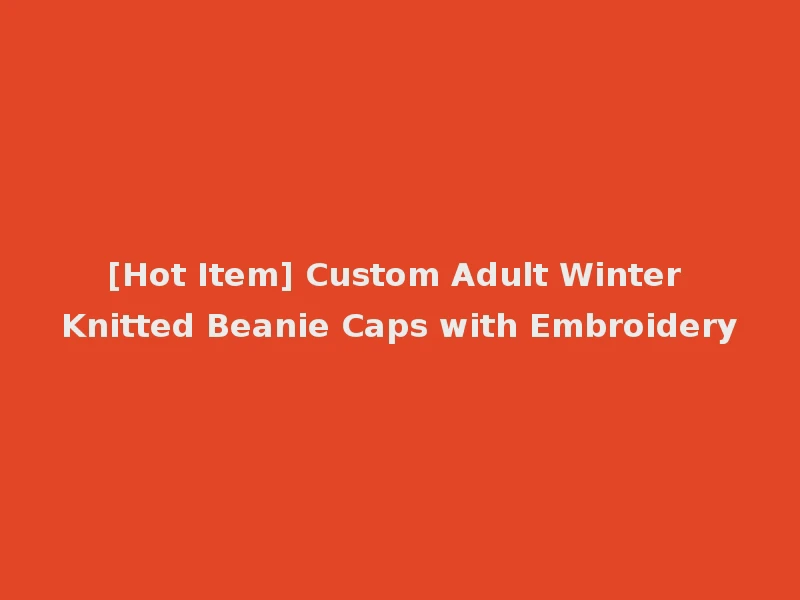 [Hot Item] Custom Adult Winter Knitted Beanie Caps with Embroidery