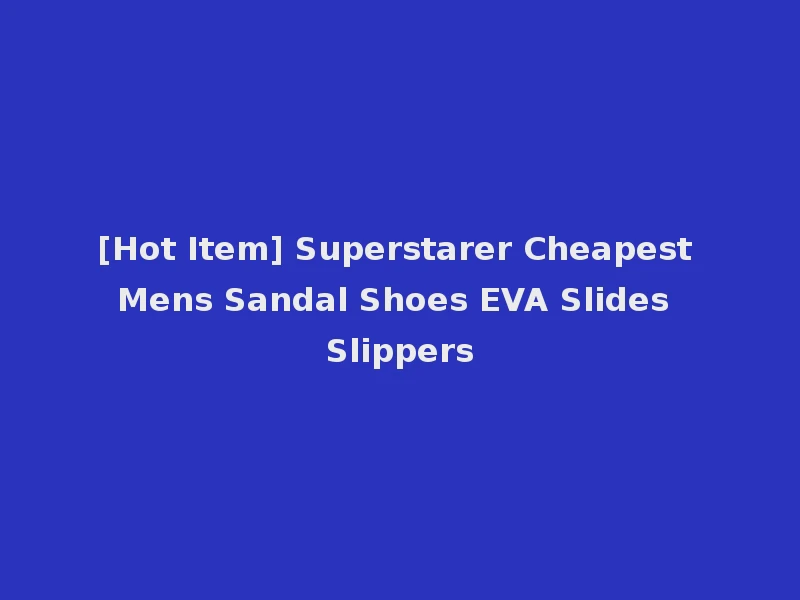 [Hot Item] Superstarer Cheapest Mens Sandal Shoes EVA Slides Slippers