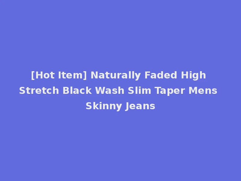 [Hot Item] Naturally Faded High Stretch Black Wash Slim Taper Mens Skinny Jeans