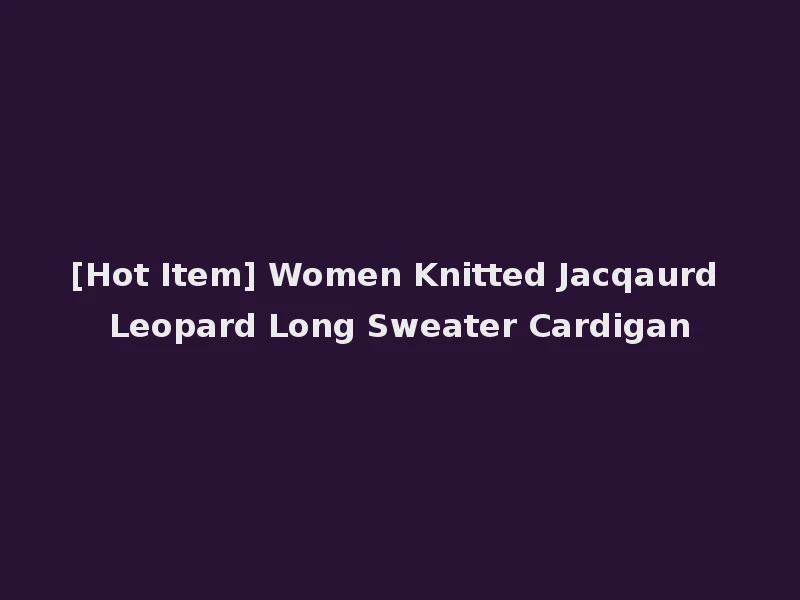 [Hot Item] Women Knitted Jacqaurd Leopard Long Sweater Cardigan